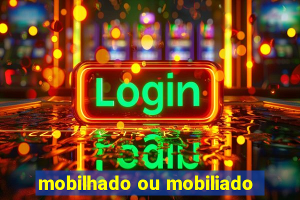 mobilhado ou mobiliado